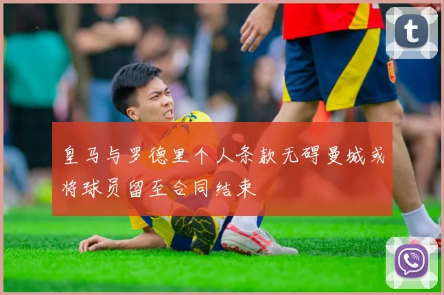 皇马与罗德里个人条款无碍曼城或将球员留至合同结束
